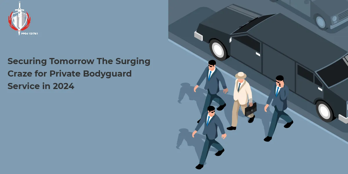 Securing Tomorrow: The Surging Craze for Private Bodyguard Service in 2024